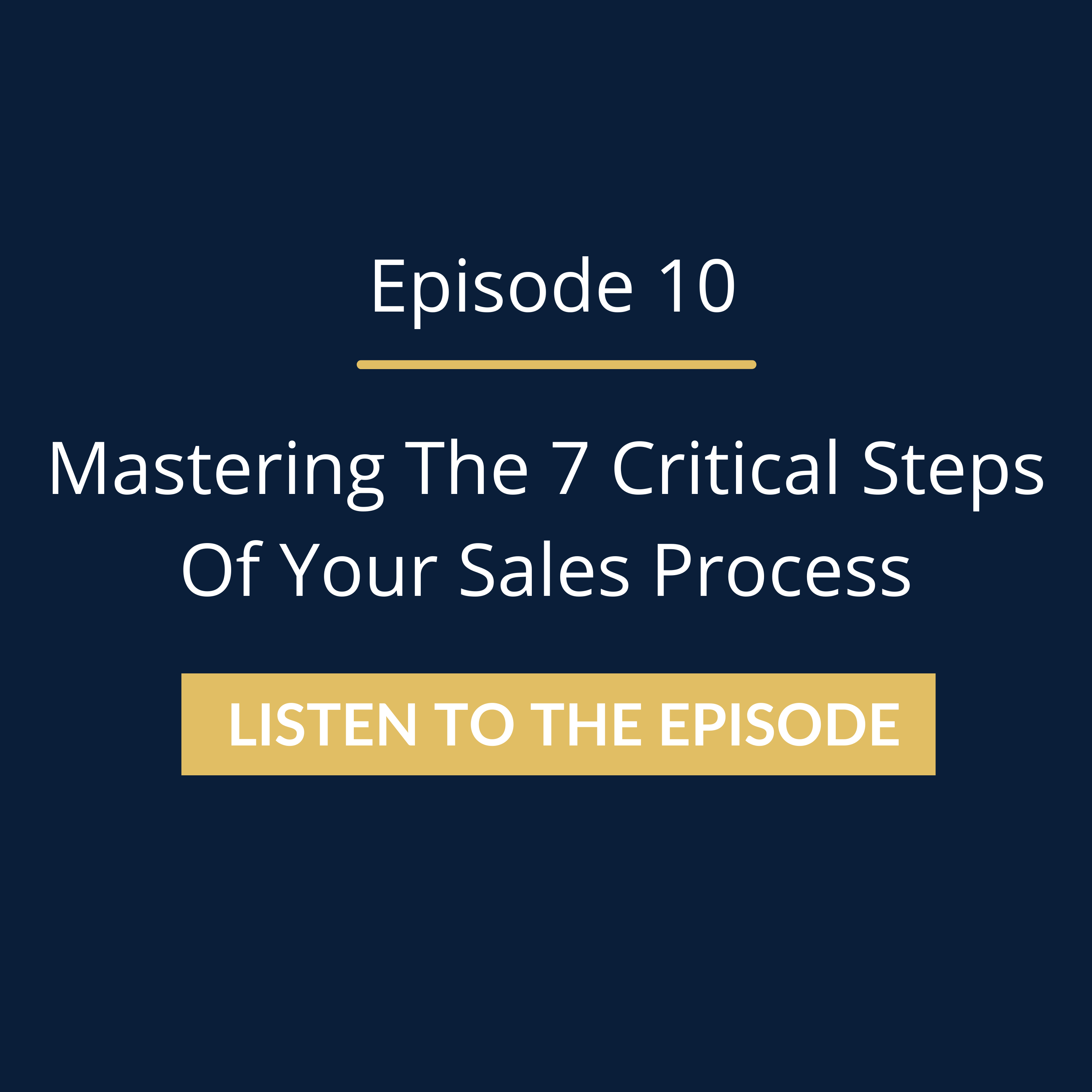 Episode 10: Mastering The 7 Critical Steps Of Your Sales Process ...